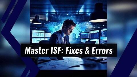 Mastering ISF Filing: Avoiding Common Errors and Strategies for Success