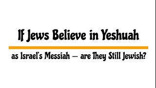 KJV BIBLE SHORTS BY LZB: If Jews Believe in Yeshuah as Israel's Messiah — are They Still Jewish?