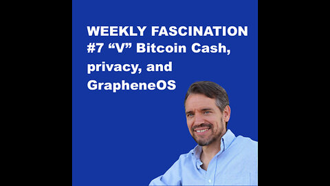 Podcast Ep 7 "V" Bitcoin Cash, Privacy, and Graphene OS