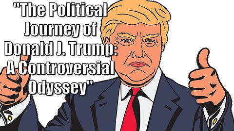 The Political Journey of Donald J. Trump: A Controversial Odyssey