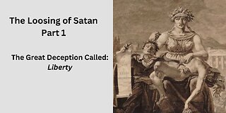 The Loosing of Satan Part 1 - The Great Deception Called: Liberty