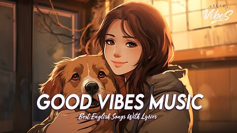 Good Vibes Music 🌈 Mood Chill Vibes English Chill Songs Trending English Songs With Lyrics