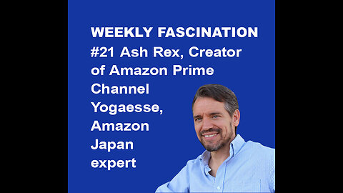 Ep 21 Ash Rex Owner of Amazon Prime Channel Yogaesse, Amazon Japan Expert