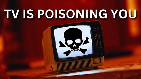 TV Is Poisoning You