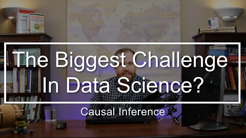 What's the biggest challenge in data science? Causal Inference