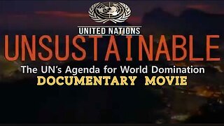 'Unsustainable' MOVIE "The 'UN’s Agenda For Total World Domination By 2030 Documentary"