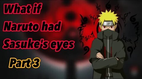 What if Naruto had Sasuke’s eyes | Cursed Eyes | Part 3