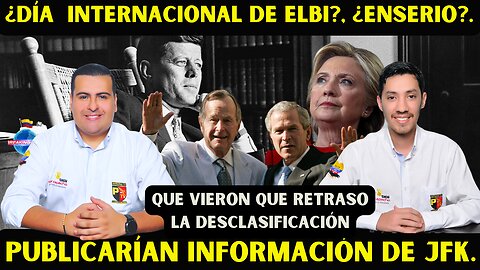 PUBLICARÍAN TODO LO DE JFK?, ¿QUÉ VIERON QUE RETRASO LA DESCLASIFICACIÓN?, ¿DIA INT. DE ELBI?.