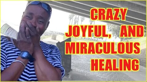 CRAZY JOYFUL, MIRACULOUS & SURPRISING HEALING