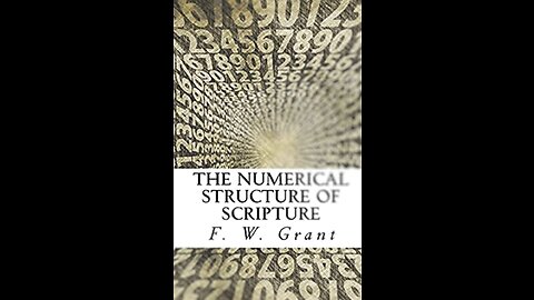 The Numerical Structure of Scripture, Lecture 3, The Numerals Continued, by F W Grant