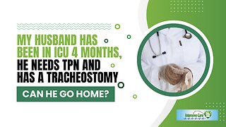 My Husband has been in ICU 4 Months, He Needs TPN and has a Tracheostomy. Can He Go Home?