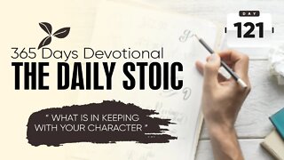 What is in Keeping with Your Character? - DAY 121 - The Daily Stoic 365 Day Devotional