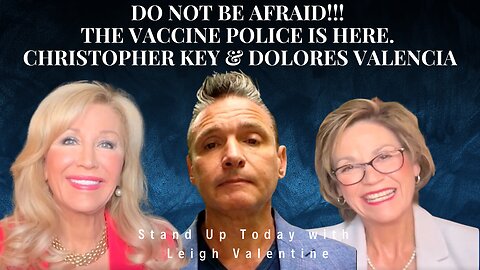 Do Not Be afraid!!! The Vaccine Police Is Here | Christopher Key & Dolores Valencia | Stand Up Today with Leigh Valentine