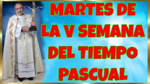 137 MARTES DE LA V SEMANA DEL TIEMPO PASCUAL 2022. 4K