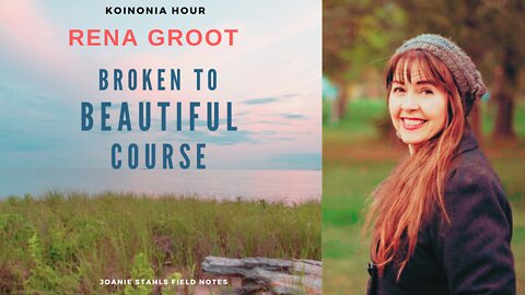 Koinonia Hour - Rena Groot - Broken To Beautiful Course