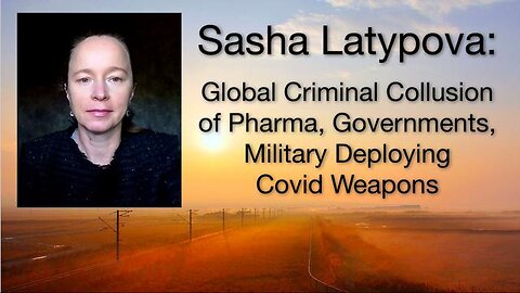 Sasha Latypova： Global Criminal Collusion of Pharma, Gov, Military Deploying Covid Weapons