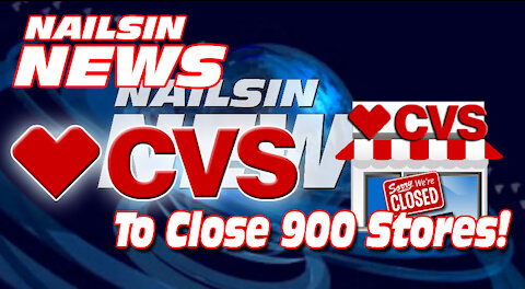 NAILSIN NEWS: CVS To Close 900 Stores