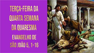 Evangelho de Terça-feira da Quarta Semana da Quaresma Jo 5, 1-16