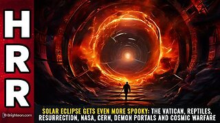 Solar Eclipse gets even MORE SPOOKY: Vatican, Reptiles, Resurrection, NASA, CERN, Demon Portals