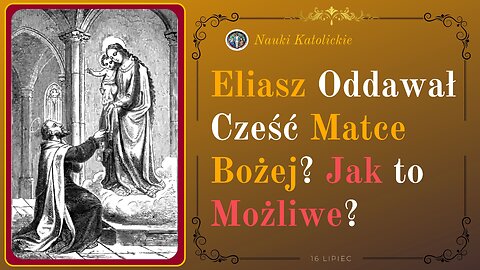 Eliasz Oddawał Cześć Matce Bożej? Jak to możliwe? | 16 Lipiec