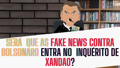 As FAKE NEWS contra BOLSONARO vai ENTRAR no inquérito de Xandao?