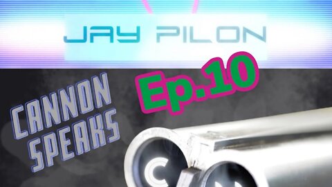 CANNON SPEAKS W/ Jay Pilon Ep. 10