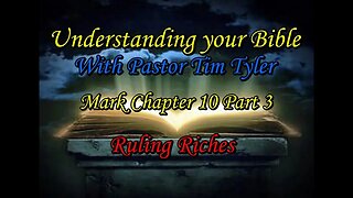 Understanding your Bible with Pastor Tim Tyler - Mark 10 Part 3 - Ruling Riches