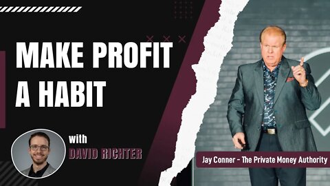 Make Profit A Habit with David Richter & Jay Conner, The Private Money Authority