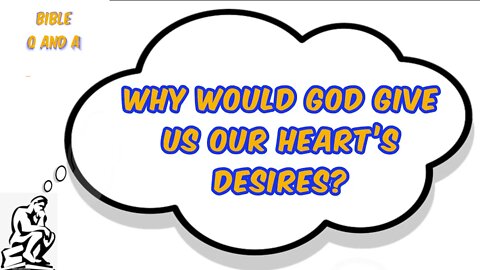 Why Would God Give us our Heart’s Desires?