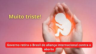 Governo retira o Brasil de aliança internacional contra o aborto