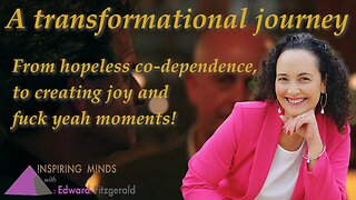 Transformational Journey - From hopeless co-dependence, to creating joy and fuck yeah moments!