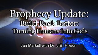 Prophecy Update: Build Back Better: Turning Humans Into Gods