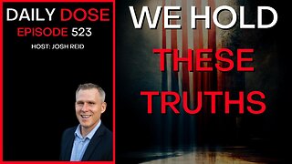 Ep. 523 | We Hold These Truths | The Daily Dose