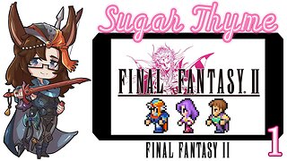 A New Adventure Begins: Sugar Thyme plays Final Fantasy 2 Part 1