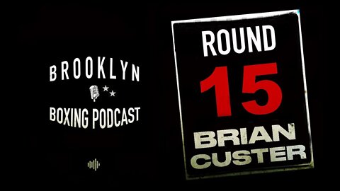 BROOKLYN BOXING PODCAST - ROUND 15 - BRIAN CUSTER