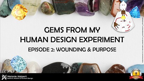 Gems from my Human Design Experiment - Episode 2: Wounding & Purpose