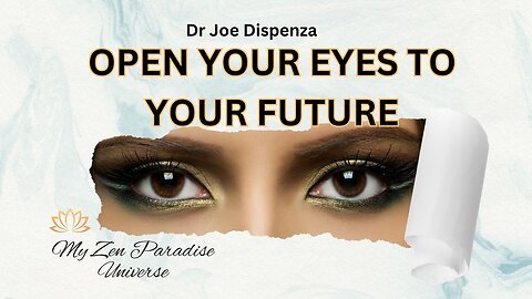 OPEN YOUR EYES TO YOUR FUTURE: Dr Joe Dispenza