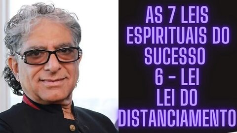 Deepak Chopra - As 7 Leis Espirituais Do Sucesso - 6 Lei - Lei do Distanciamento.