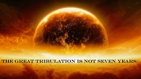 The Great Tribulation Is Not Seven Years