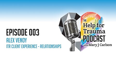 The Help for Trauma Podcast w Mary J Carlson | Episode 03 - ITR® Client Experience - Relationships