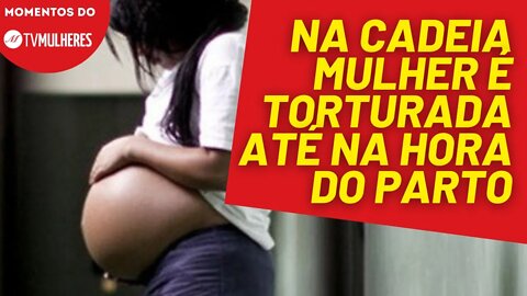 RJ: Gravidas presas são torturadas no parto | Momentos TV Mulheres