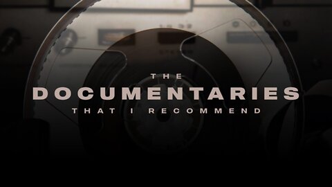 The Documentaries That I Recommend