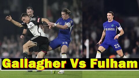 Conor Gallagher VS Fulham, Fulham 0-2 Chelsea Highlights, Chelsea News Today