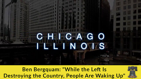 Ben Bergquam: "While the Left Is Destroying the Country, People Are Waking Up"