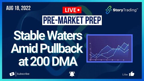 8/18/22 PreMarket Prep: Stable Waters Amid Pullback at 200 DMA