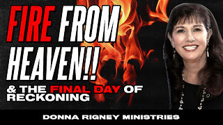 Fire from Heaven and the FINAL DAY of Reckoning!! | Donna Rigney