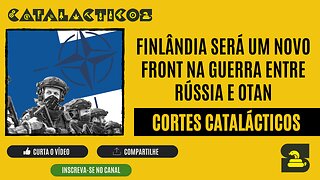 [CORTES] FINLÂNDIA será um NOVO FRONT na GUERRA entre RÚSSIA e OTAN