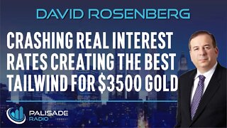 David Rosenberg: Crashing Real Interest Rates Creating the Best Tailwind for $3500 Gold