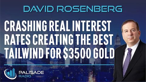 David Rosenberg: Crashing Real Interest Rates Creating the Best Tailwind for $3500 Gold