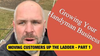 PART 1 - MOVING CUSTOMERS UP THE LADDER - Growing Your Handyman Business